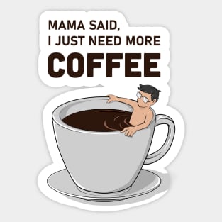 Mama Said, I Just Need More Coffee Sticker